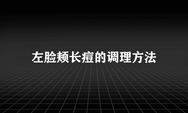 左脸颊长痘的调理方法