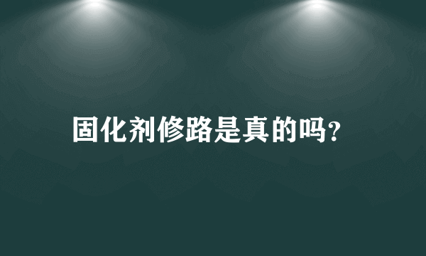 固化剂修路是真的吗？