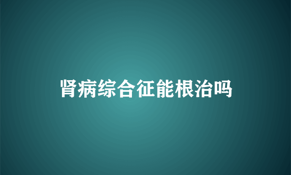 肾病综合征能根治吗