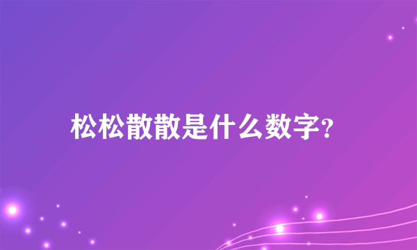 松松散散是什么数字？