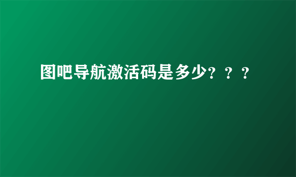 图吧导航激活码是多少？？？