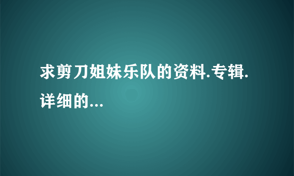 求剪刀姐妹乐队的资料.专辑.详细的...