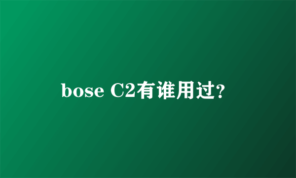 bose C2有谁用过？