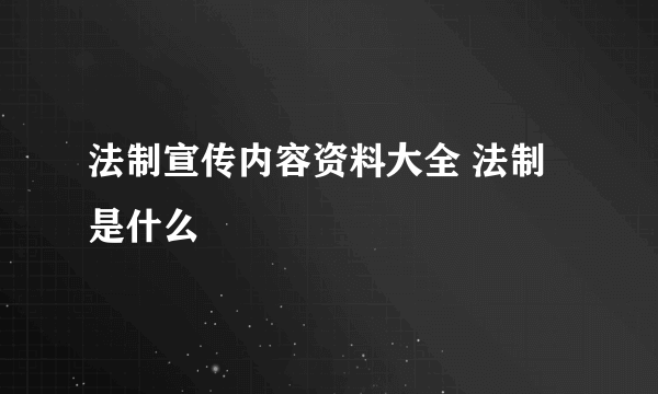 法制宣传内容资料大全 法制是什么