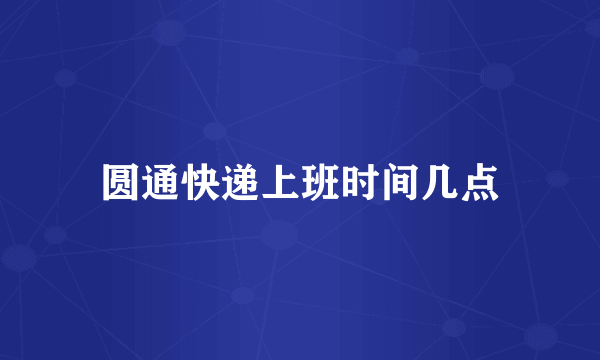 圆通快递上班时间几点