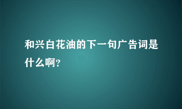 和兴白花油的下一句广告词是什么啊？