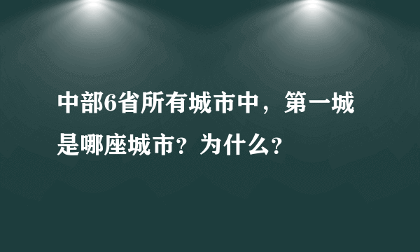 中部6省所有城市中，第一城是哪座城市？为什么？