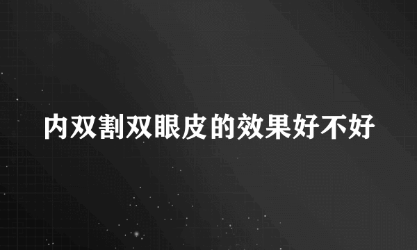 内双割双眼皮的效果好不好