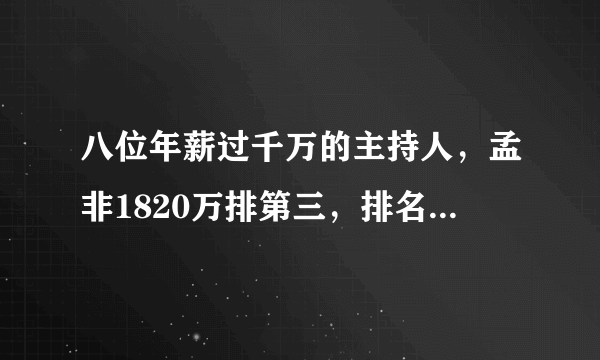 八位年薪过千万的主持人，孟非1820万排第三，排名第一是谁呢？