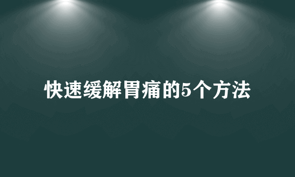 快速缓解胃痛的5个方法