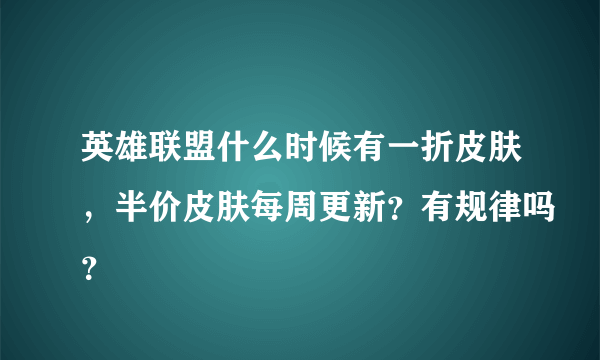 英雄联盟什么时候有一折皮肤，半价皮肤每周更新？有规律吗？