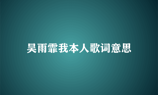 吴雨霏我本人歌词意思