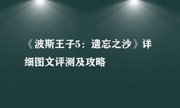 《波斯王子5：遗忘之沙》详细图文评测及攻略