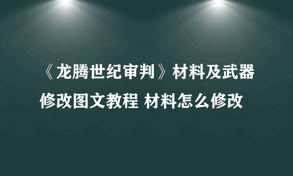 《龙腾世纪审判》材料及武器修改图文教程 材料怎么修改