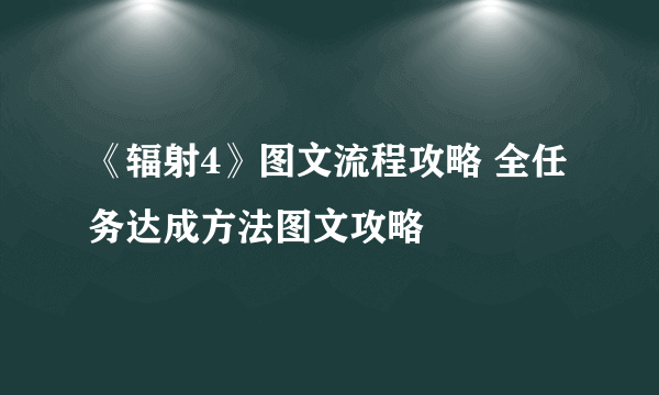 《辐射4》图文流程攻略 全任务达成方法图文攻略