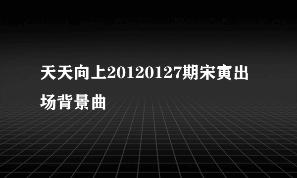 天天向上20120127期宋寅出场背景曲