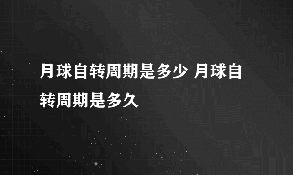 月球自转周期是多少 月球自转周期是多久