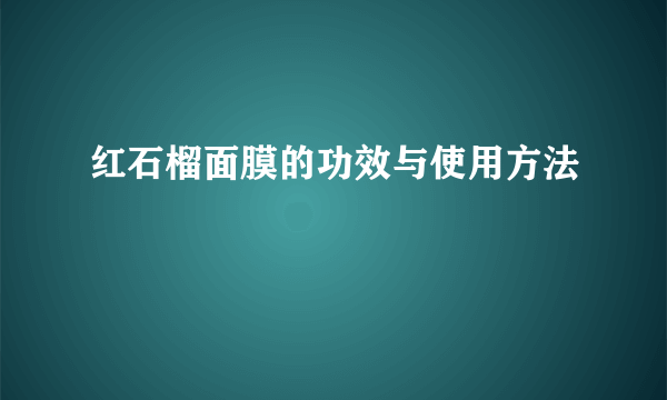 红石榴面膜的功效与使用方法