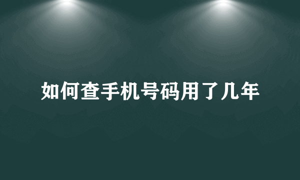 如何查手机号码用了几年