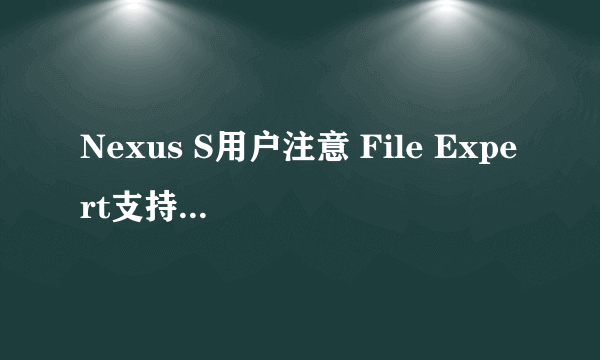 Nexus S用户注意 File Expert支持NFC传输