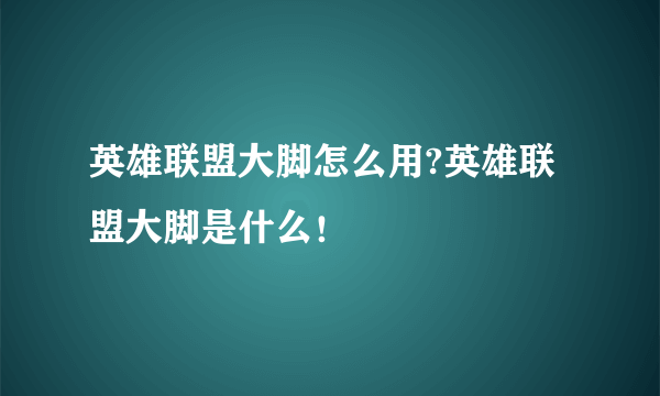 英雄联盟大脚怎么用?英雄联盟大脚是什么！