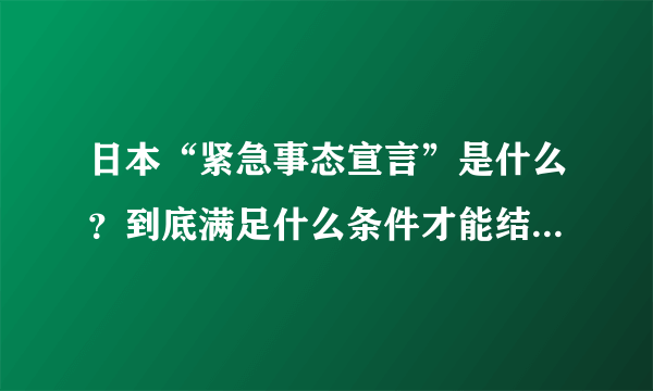 日本“紧急事态宣言”是什么？到底满足什么条件才能结束该举措？