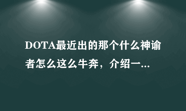 DOTA最近出的那个什么神谕者怎么这么牛奔，介绍一下出装和技能，碰到个把我们这边5人逼到泉，一个大全死