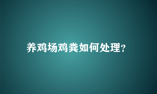 养鸡场鸡粪如何处理？