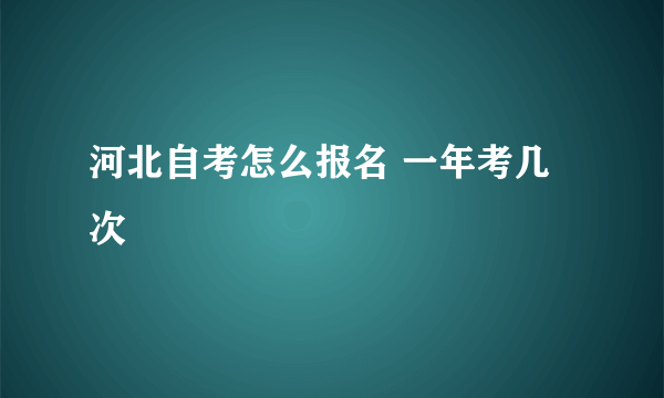 河北自考怎么报名 一年考几次