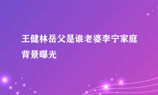 王健林岳父是谁老婆李宁家庭背景曝光