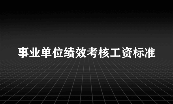 事业单位绩效考核工资标准