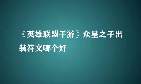 《英雄联盟手游》众星之子出装符文哪个好