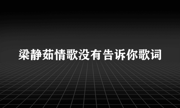 梁静茹情歌没有告诉你歌词