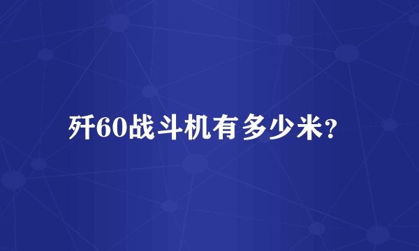 歼60战斗机有多少米？