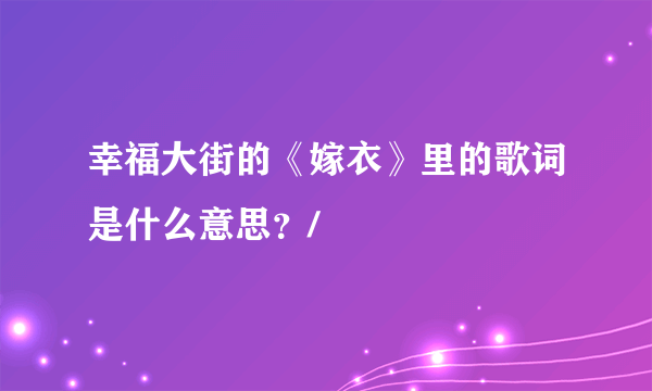 幸福大街的《嫁衣》里的歌词是什么意思？/