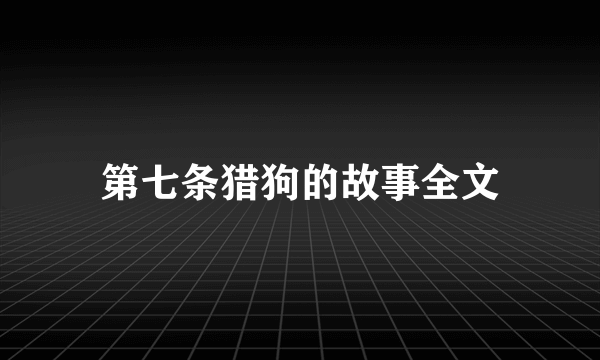 第七条猎狗的故事全文