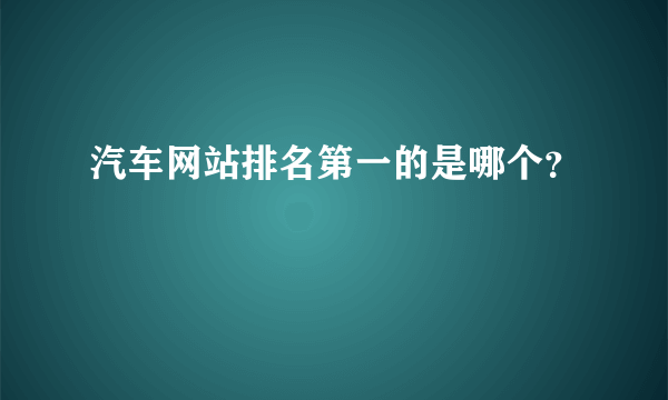 汽车网站排名第一的是哪个？