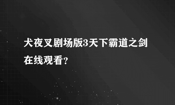 犬夜叉剧场版3天下霸道之剑在线观看？