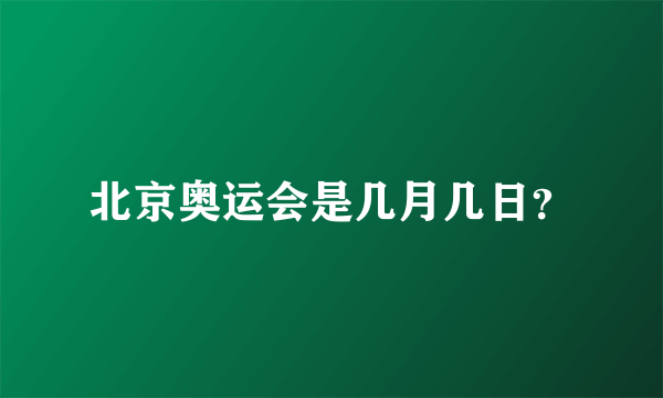 北京奥运会是几月几日？