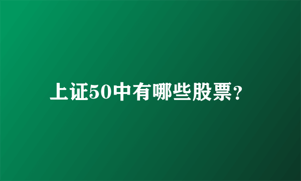 上证50中有哪些股票？