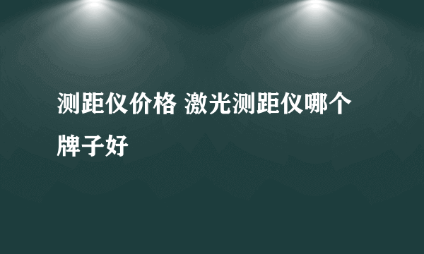 测距仪价格 激光测距仪哪个牌子好