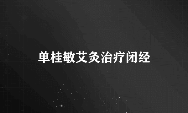 单桂敏艾灸治疗闭经