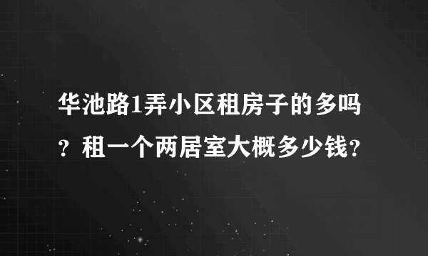 华池路1弄小区租房子的多吗？租一个两居室大概多少钱？