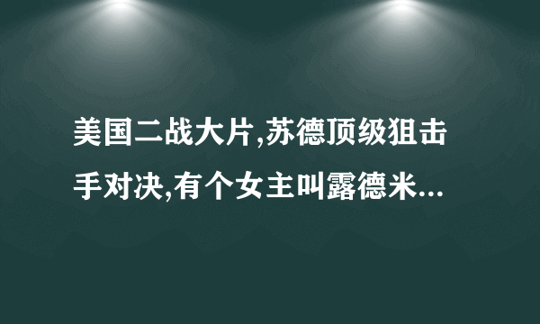 美国二战大片,苏德顶级狙击手对决,有个女主叫露德米拉的电影叫什么名？