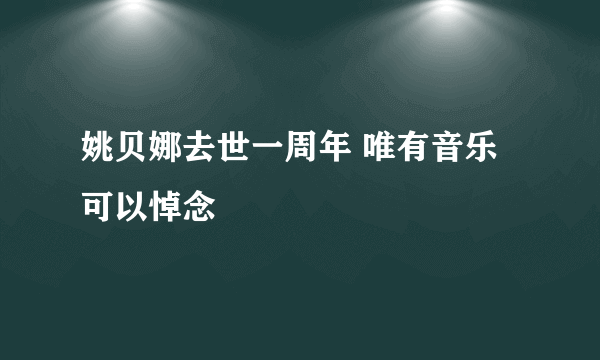 姚贝娜去世一周年 唯有音乐可以悼念