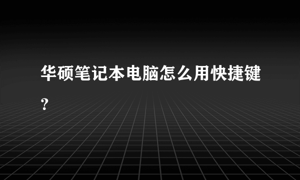 华硕笔记本电脑怎么用快捷键？