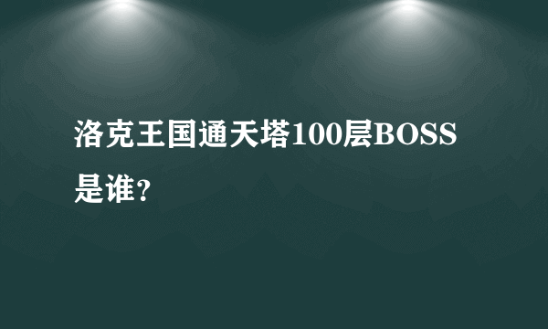 洛克王国通天塔100层BOSS是谁？