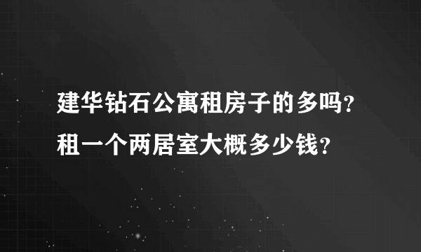 建华钻石公寓租房子的多吗？租一个两居室大概多少钱？