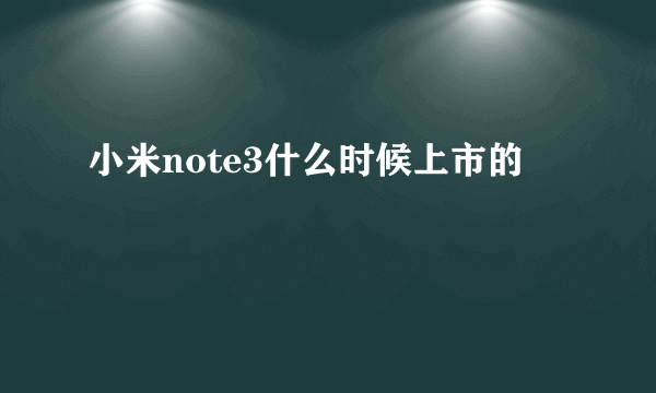 小米note3什么时候上市的