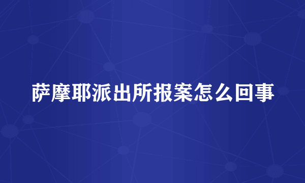 萨摩耶派出所报案怎么回事